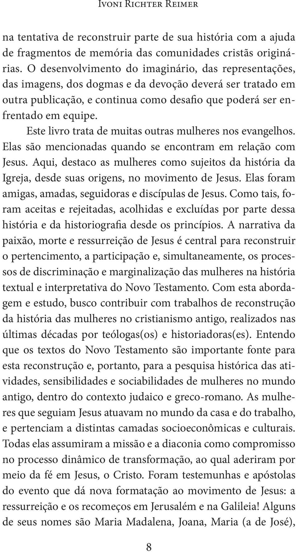 Este livro trata de muitas outras mulheres nos evangelhos. Elas são mencionadas quando se encontram em relação com Jesus.