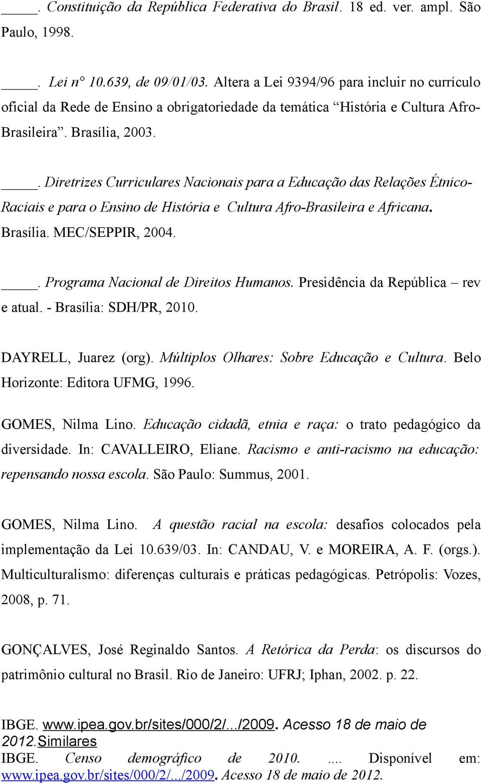 . Diretrizes Curriculares Nacionais para a Educação das Relações Étnico- Raciais e para o Ensino de História e Cultura Afro-Brasileira e Africana. Brasília. MEC/SEPPIR, 2004.