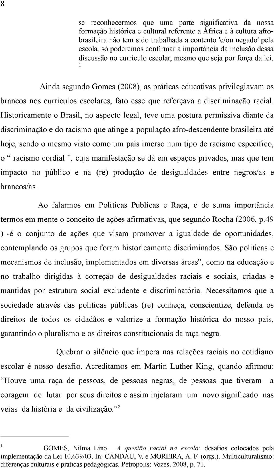 1 Ainda segundo Gomes (2008), as práticas educativas privilegiavam os brancos nos currículos escolares, fato esse que reforçava a discriminação racial.