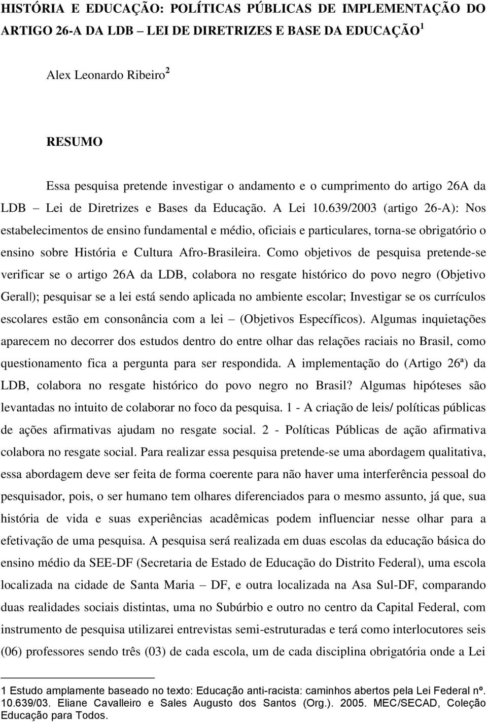 639/2003 (artigo 26-A): Nos estabelecimentos de ensino fundamental e médio, oficiais e particulares, torna-se obrigatório o ensino sobre História e Cultura Afro-Brasileira.