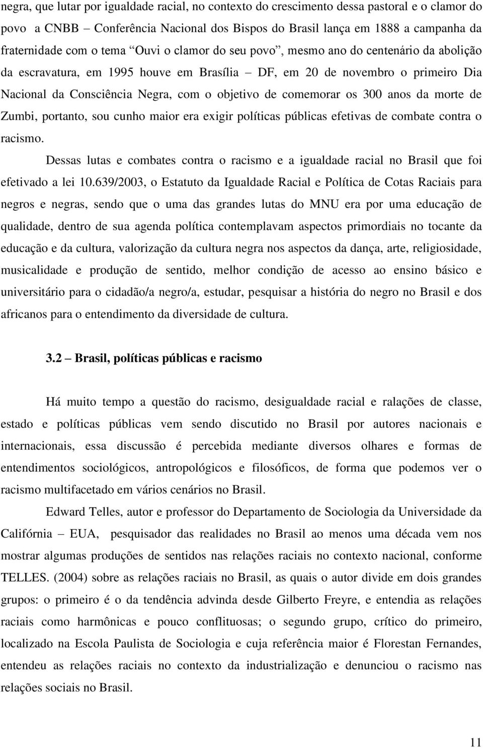 comemorar os 300 anos da morte de Zumbi, portanto, sou cunho maior era exigir políticas públicas efetivas de combate contra o racismo.