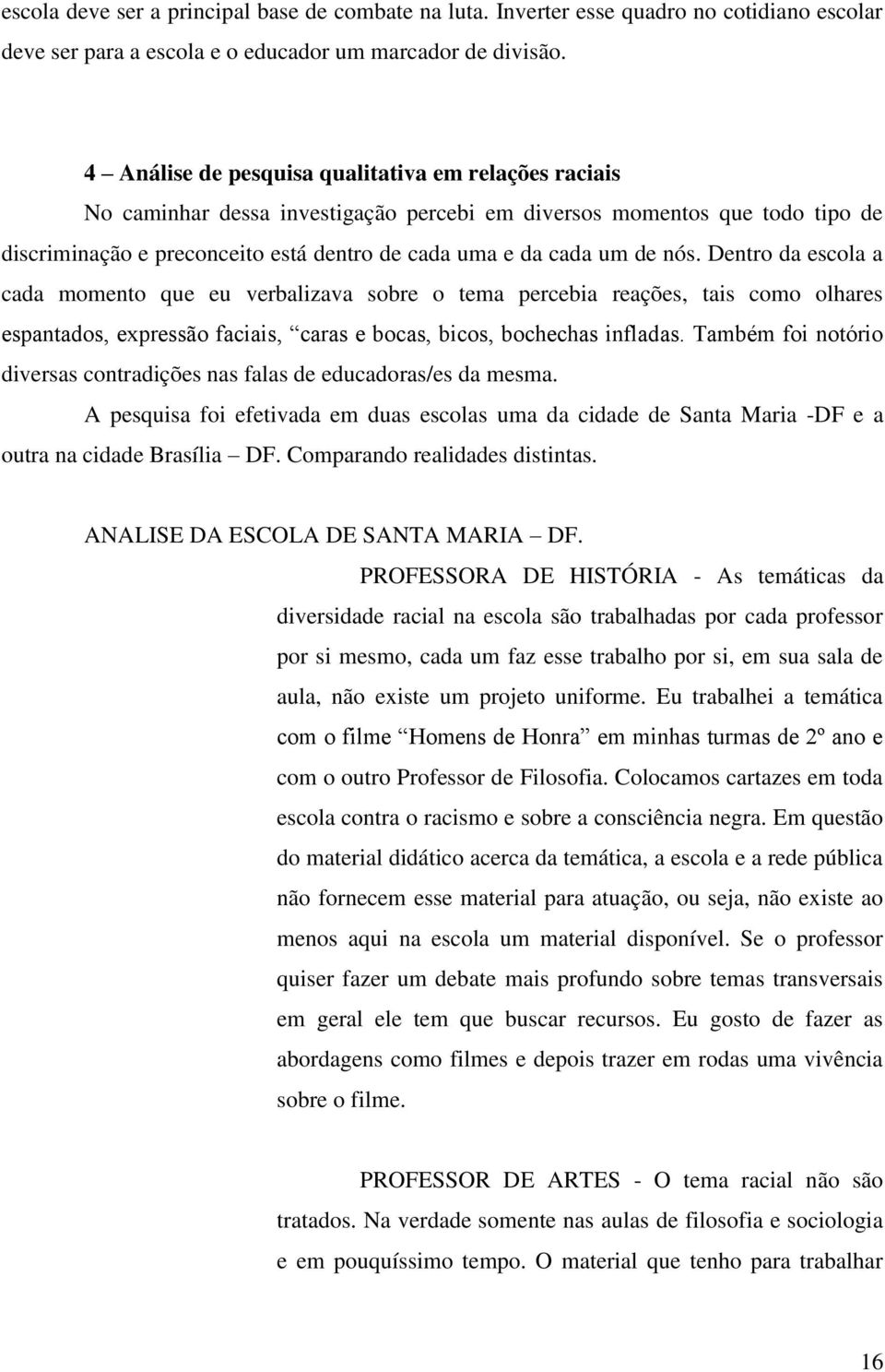 nós. Dentro da escola a cada momento que eu verbalizava sobre o tema percebia reações, tais como olhares espantados, expressão faciais, caras e bocas, bicos, bochechas infladas.