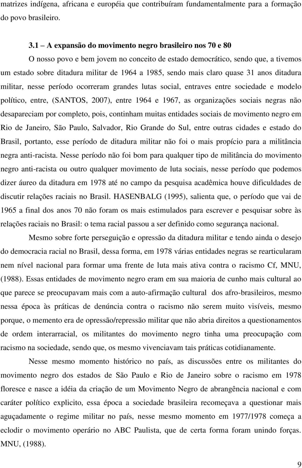 claro quase 31 anos ditadura militar, nesse período ocorreram grandes lutas social, entraves entre sociedade e modelo político, entre, (SANTOS, 2007), entre 1964 e 1967, as organizações sociais