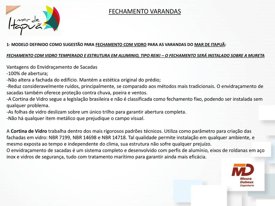 Mantém a estética original do prédio; -Reduz consideravelmente ruídos, principalmente, se comparado aos métodos mais tradicionais.