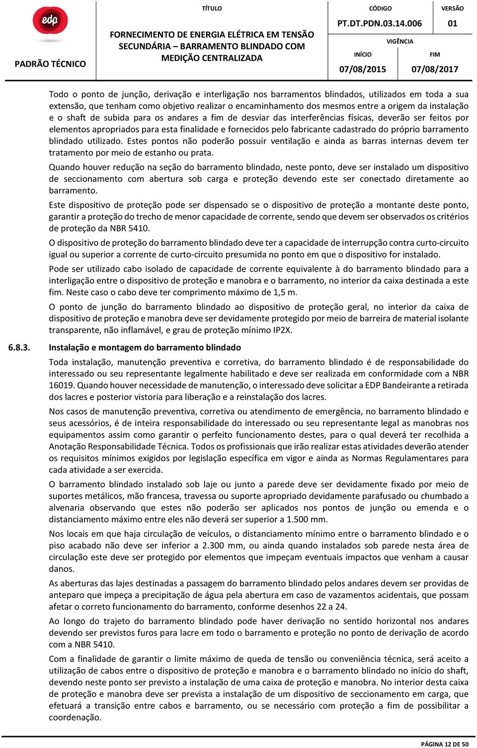 do próprio barramento blindado utilizado. Estes pontos não poderão possuir ventilação e ainda as barras internas devem ter tratamento por meio de estanho ou prata.