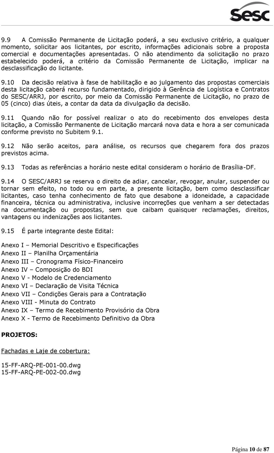 10 Da decisão relativa à fase de habilitação e ao julgamento das propostas comerciais desta licitação caberá recurso fundamentado, dirigido à Gerência de Logística e Contratos do SESC/ARRJ, por