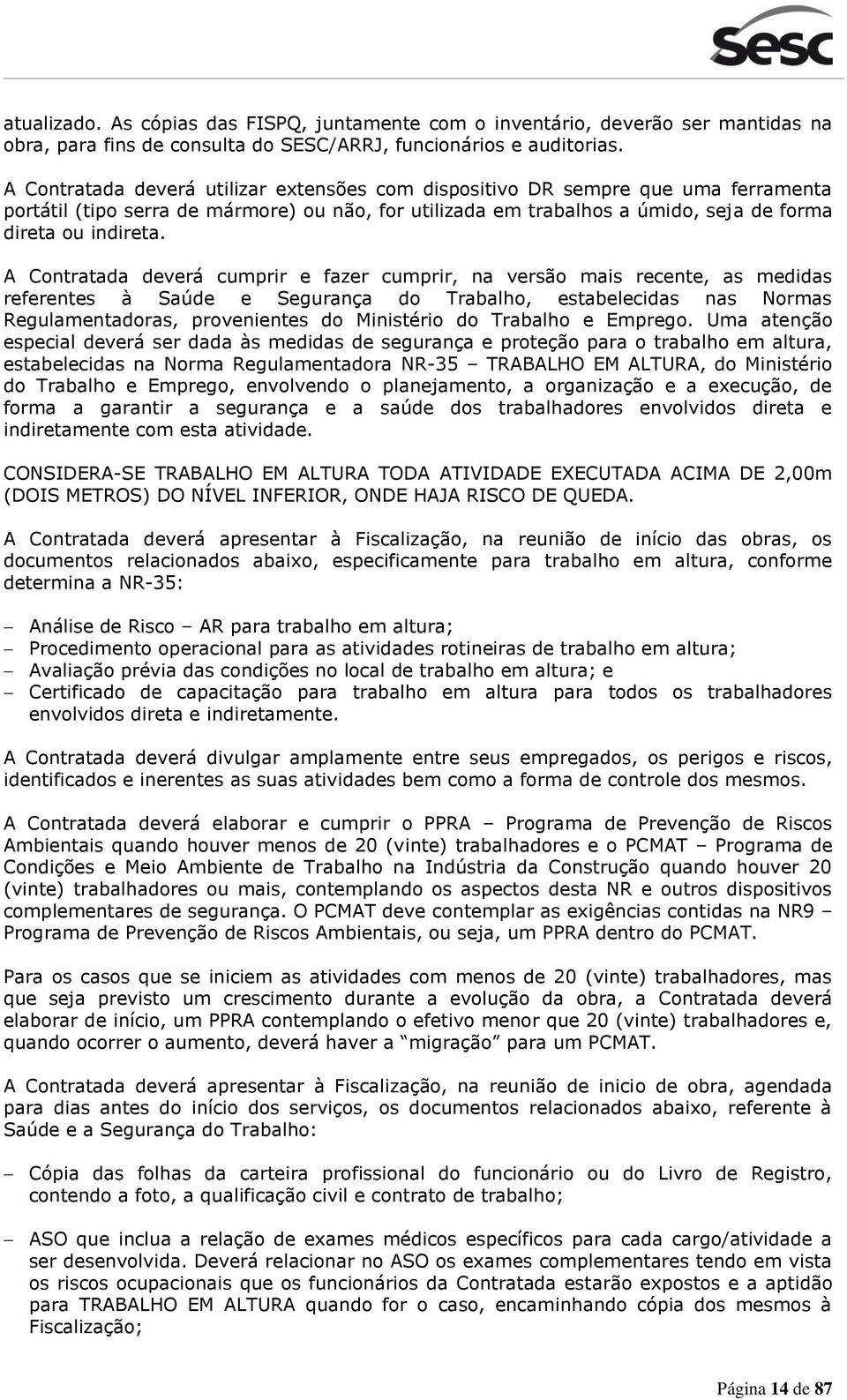 A Contratada deverá cumprir e fazer cumprir, na versão mais recente, as medidas referentes à Saúde e Segurança do Trabalho, estabelecidas nas Normas Regulamentadoras, provenientes do Ministério do