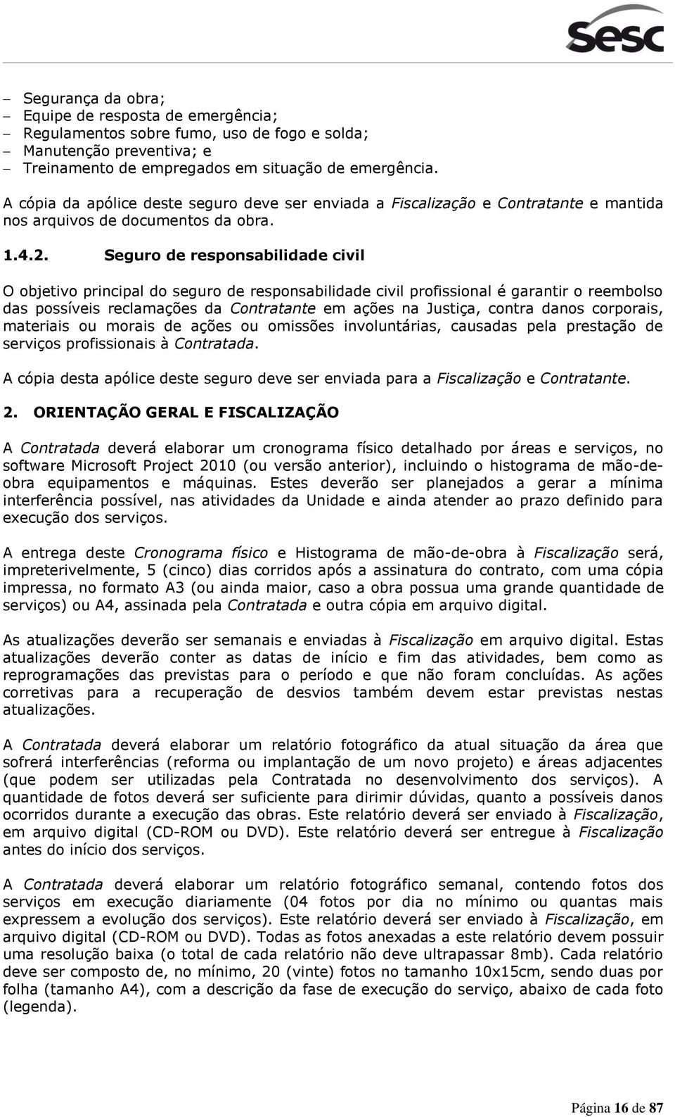 Seguro de responsabilidade civil O objetivo principal do seguro de responsabilidade civil profissional é garantir o reembolso das possíveis reclamações da Contratante em ações na Justiça, contra