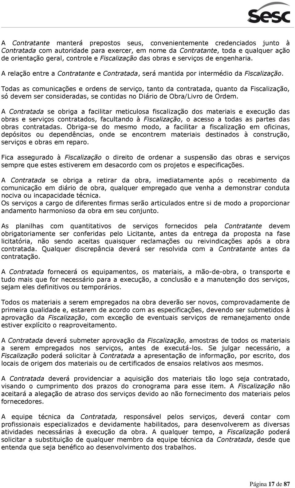 Todas as comunicações e ordens de serviço, tanto da contratada, quanto da Fiscalização, só devem ser consideradas, se contidas no Diário de Obra/Livro de Ordem.