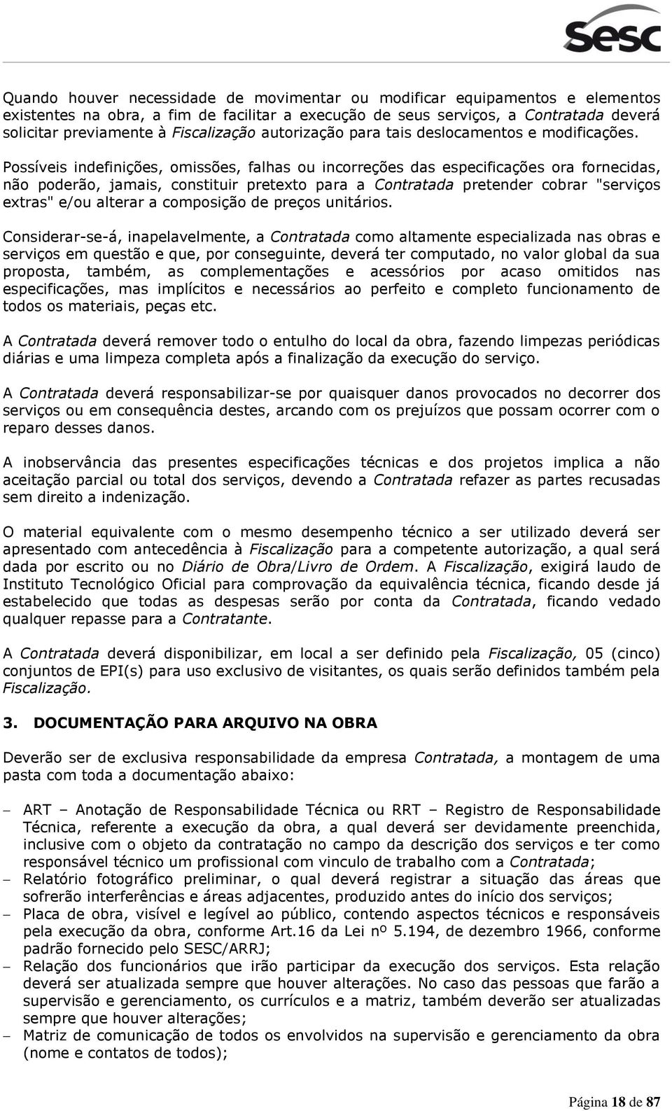 Possíveis indefinições, omissões, falhas ou incorreções das especificações ora fornecidas, não poderão, jamais, constituir pretexto para a Contratada pretender cobrar "serviços extras" e/ou alterar a