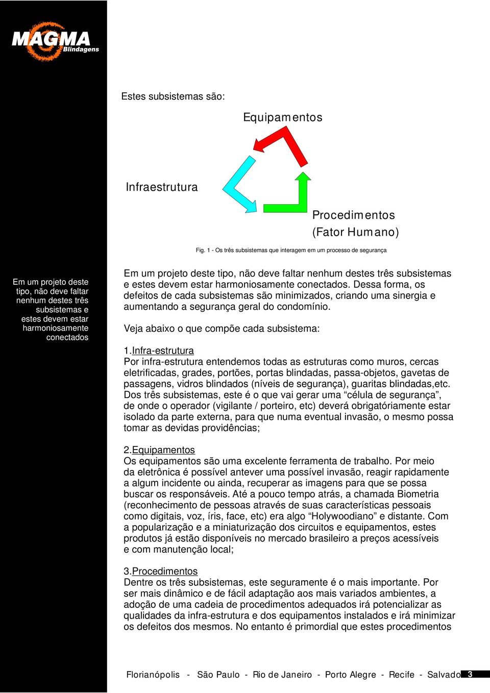 deste tipo, não deve faltar nenhum destes três subsistemas e estes devem estar harmoniosamente conectados.