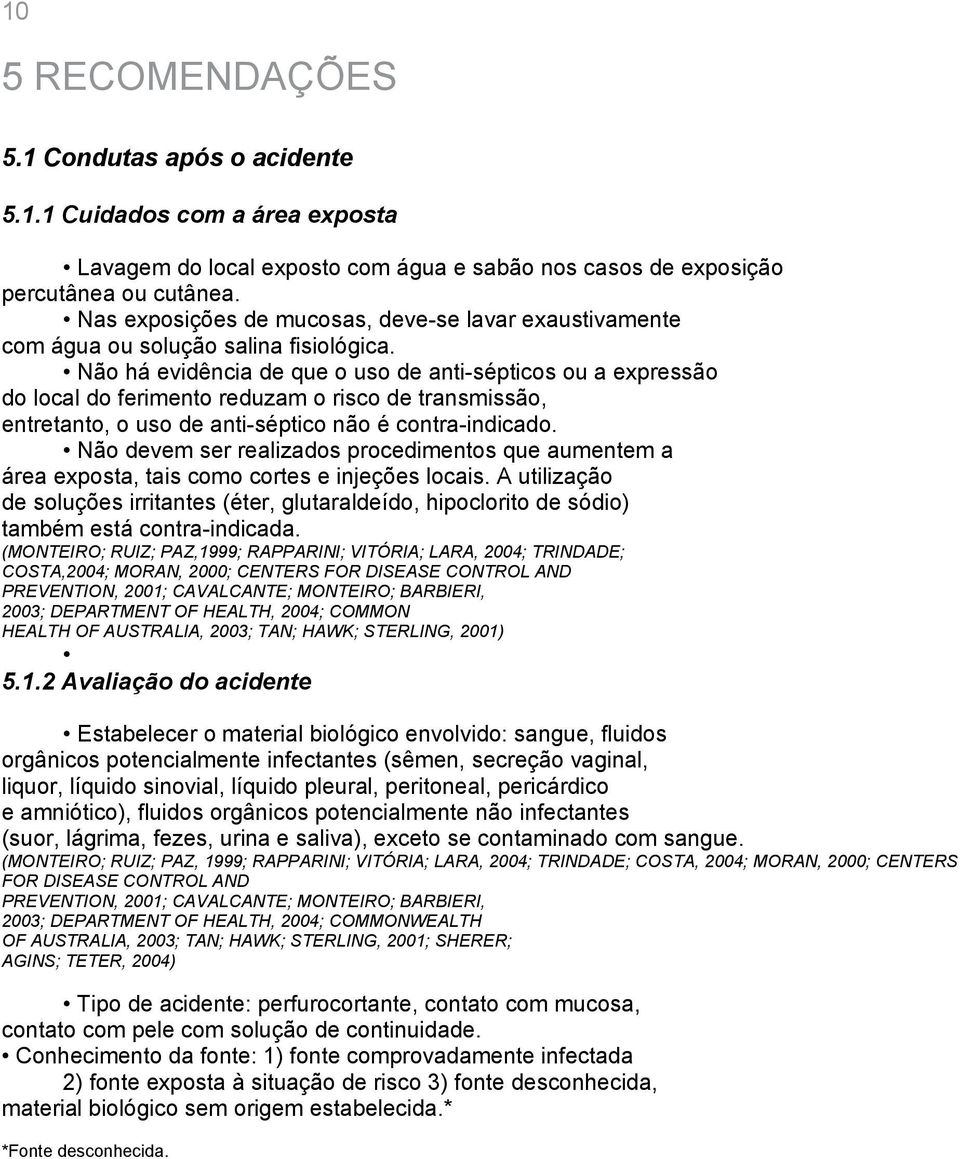 Não há evidência de que o uso de anti-sépticos ou a expressão do local do ferimento reduzam o risco de transmissão, entretanto, o uso de anti-séptico não é contra-indicado.