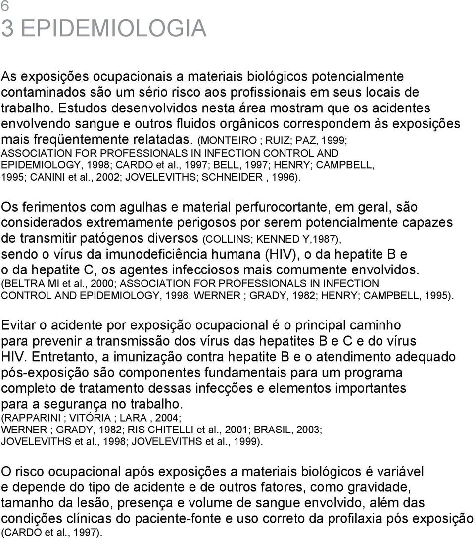 (MONTEIRO ; RUIZ; PAZ, 1999; ASSOCIATION FOR PROFESSIONALS IN INFECTION CONTROL AND EPIDEMIOLOGY, 1998; CARDO et al., 1997; BELL, 1997; HENRY; CAMPBELL, 1995; CANINI et al.