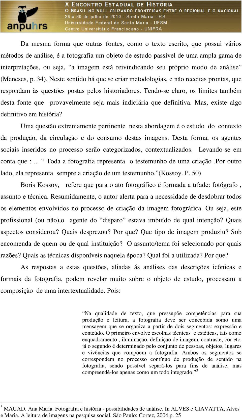 Tendo-se claro, os limites também desta fonte que provavelmente seja mais indiciária que definitiva. Mas, existe algo definitivo em história?