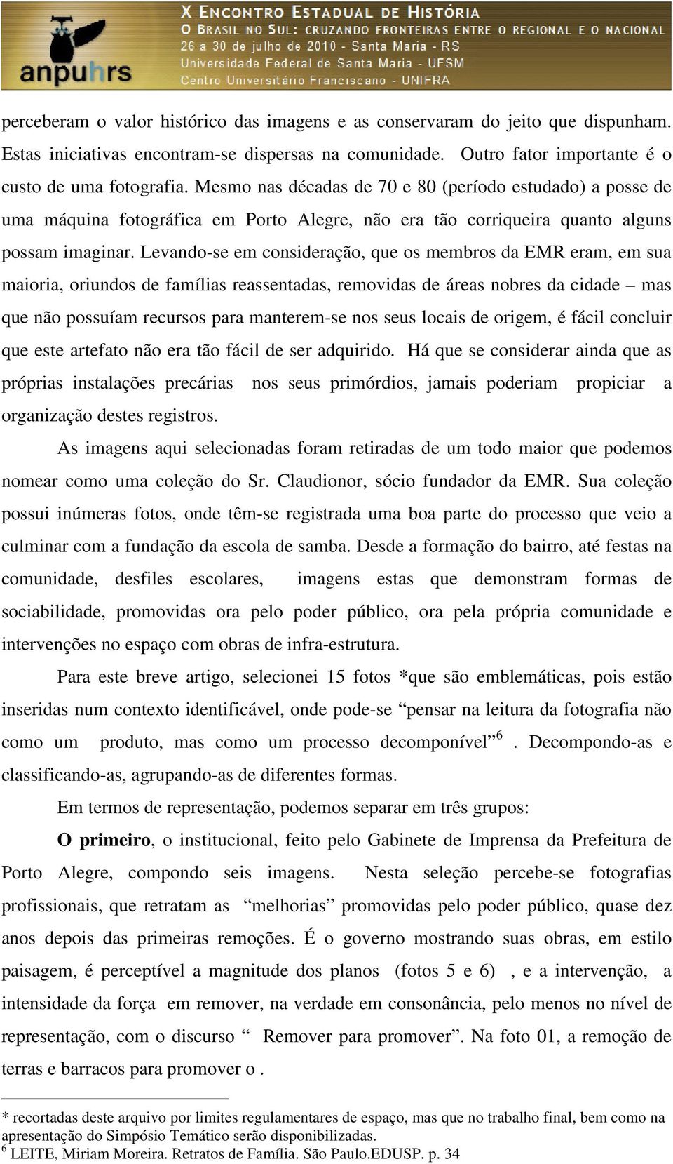 Levando-se em consideração, que os membros da EMR eram, em sua maioria, oriundos de famílias reassentadas, removidas de áreas nobres da cidade mas que não possuíam recursos para manterem-se nos seus