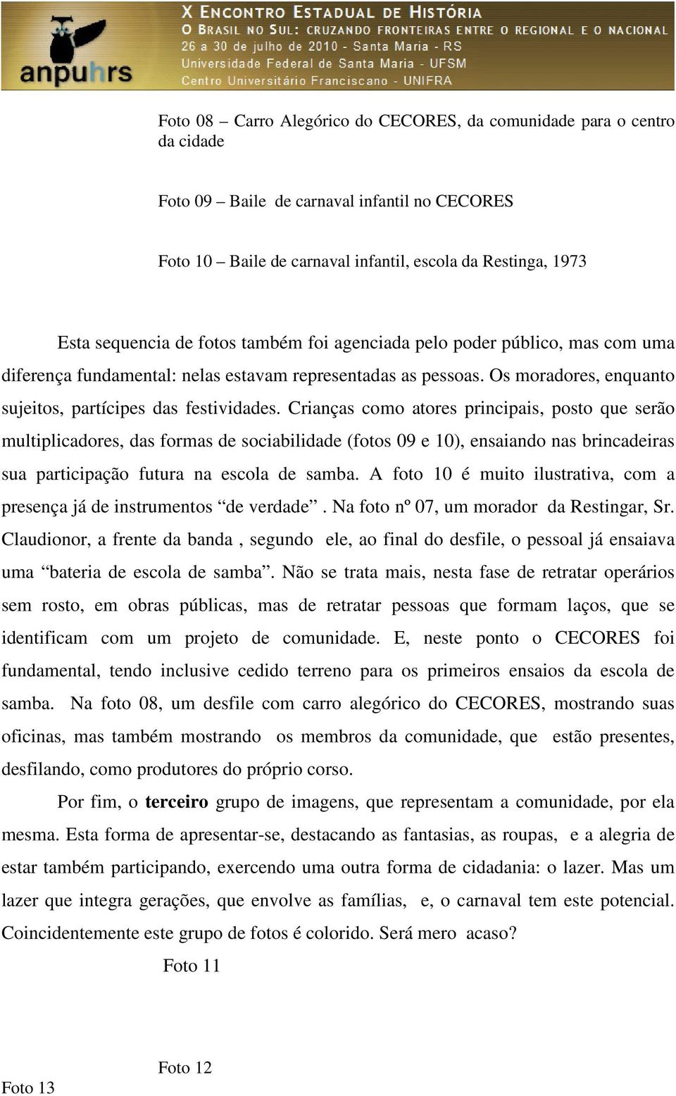 Crianças como atores principais, posto que serão multiplicadores, das formas de sociabilidade (fotos 09 e 10), ensaiando nas brincadeiras sua participação futura na escola de samba.