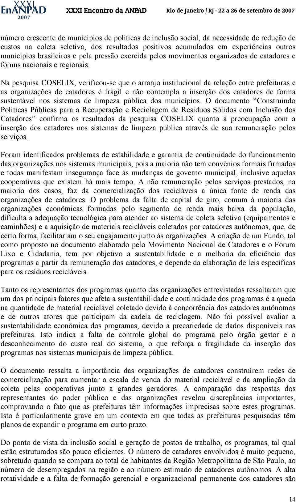 Na pesquisa COSELIX, verificou-se que o arranjo institucional da relação entre prefeituras e as organizações de catadores é frágil e não contempla a inserção dos catadores de forma sustentável nos