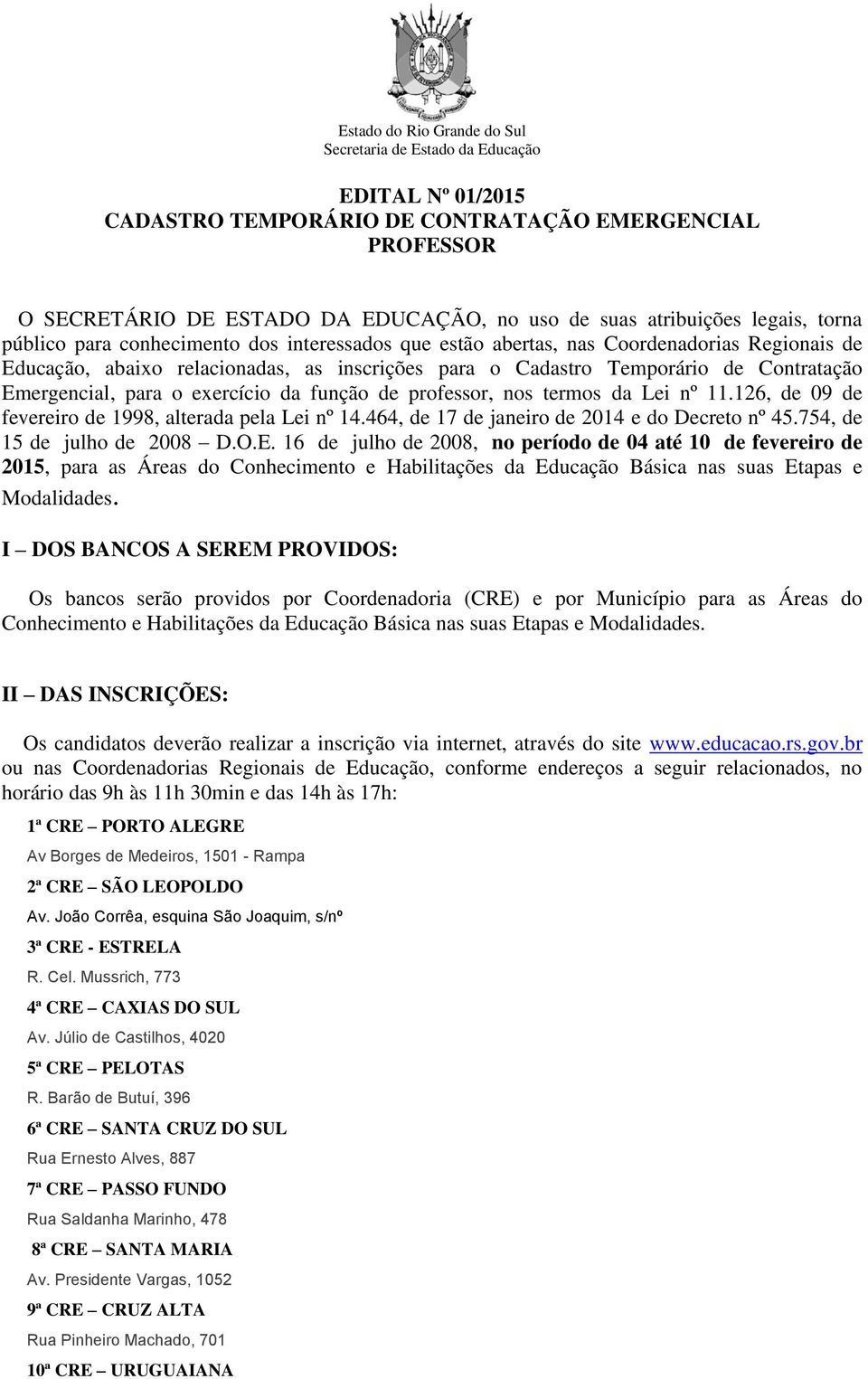 Emergencial, para o exercício da função de professor, nos termos da Lei nº 11.126, de 09 de fevereiro de 1998, alterada pela Lei nº 14.464, de 17 de janeiro de 2014 e do Decreto nº 45.