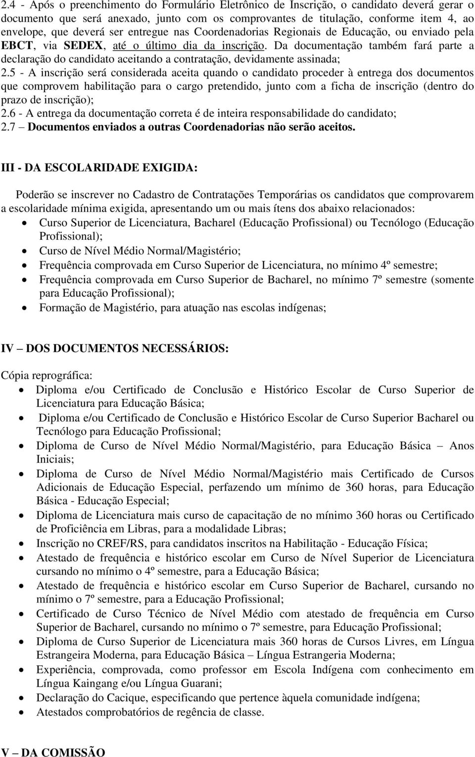 Da documentação também fará parte a declaração do candidato aceitando a contratação, devidamente assinada; 2.