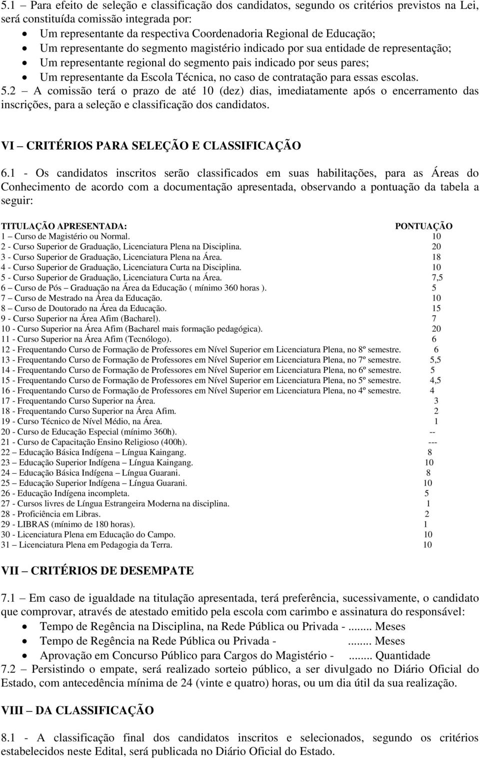 no caso de contratação para essas escolas. 5.2 A comissão terá o prazo de até 10 (dez) dias, imediatamente após o encerramento das inscrições, para a seleção e classificação dos candidatos.