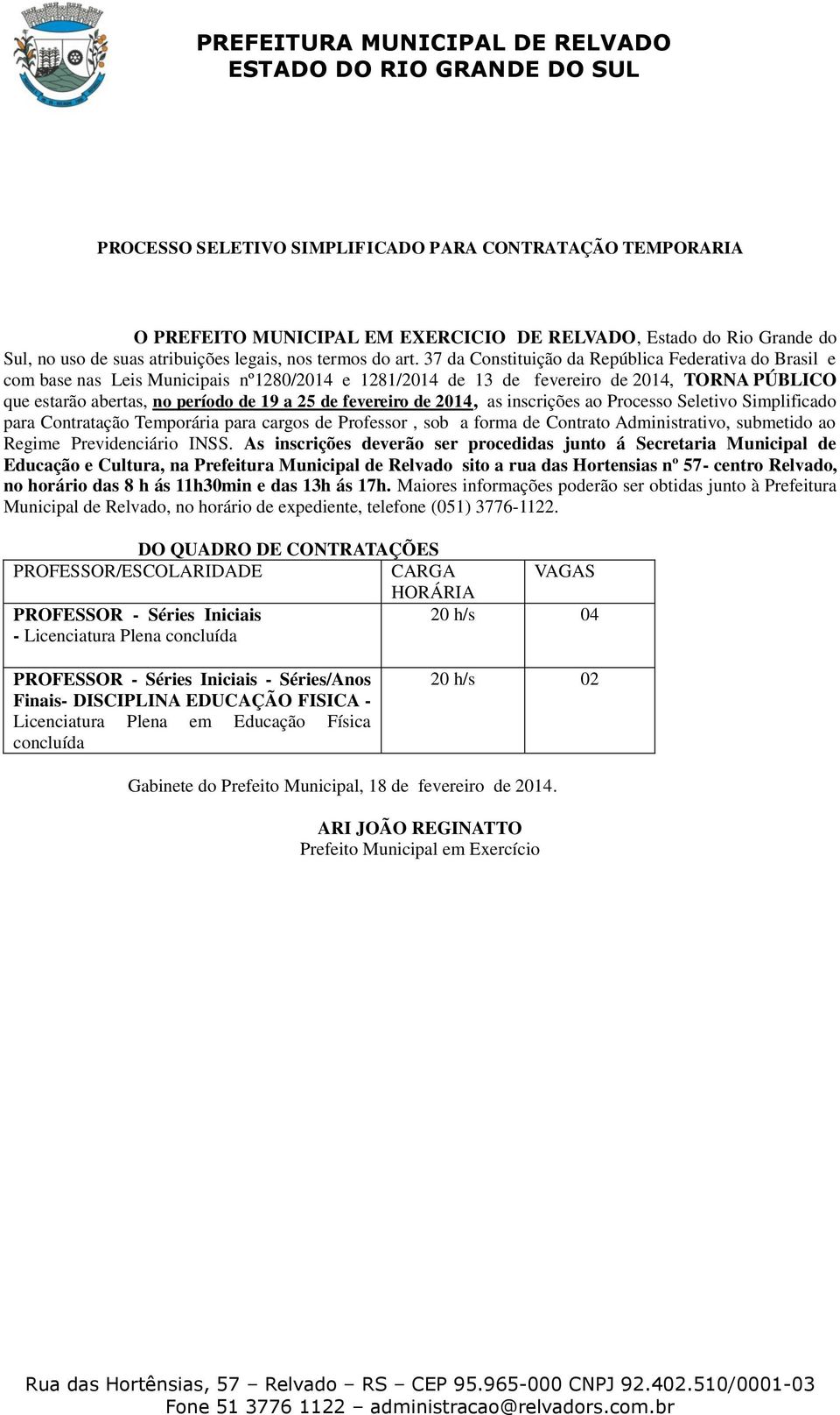 fevereiro de 2014, as inscrições ao Processo Seletivo Simplificado para Contratação Temporária para cargos de Professor, sob a forma de Contrato Administrativo, submetido ao Regime Previdenciário