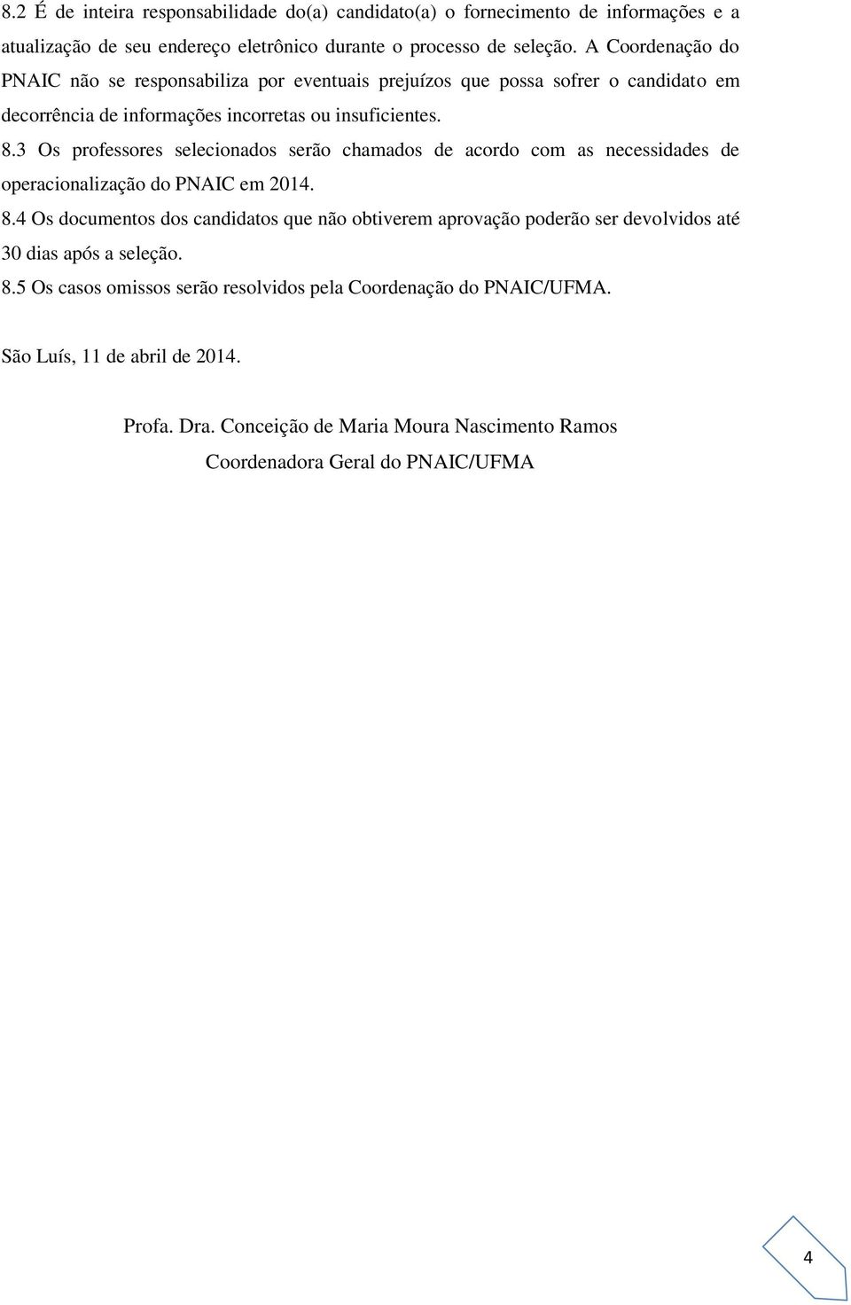3 Os professores selecionados serão chamados de acordo com as necessidades de operacionalização do PNAIC em 2014. 8.