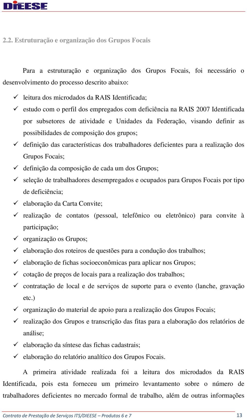 grupos; definição das características dos trabalhadores deficientes para a realização dos Grupos Focais; definição da composição de cada um dos Grupos; seleção de trabalhadores desempregados e