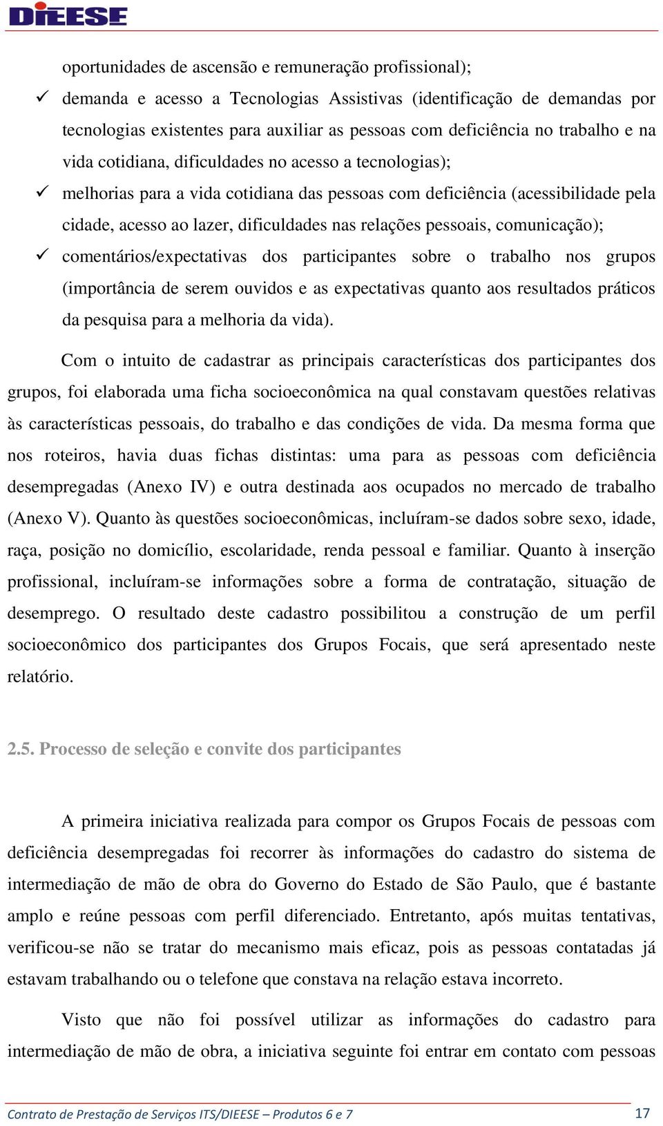 relações pessoais, comunicação); comentários/expectativas dos participantes sobre o trabalho nos grupos (importância de serem ouvidos e as expectativas quanto aos resultados práticos da pesquisa para