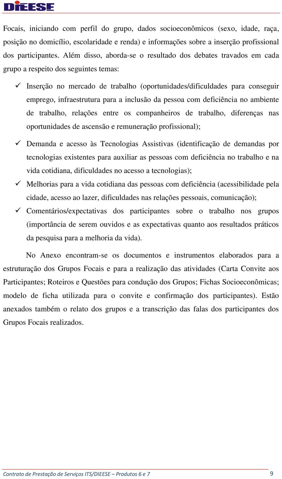 para a inclusão da pessoa com deficiência no ambiente de trabalho, relações entre os companheiros de trabalho, diferenças nas oportunidades de ascensão e remuneração profissional); Demanda e acesso