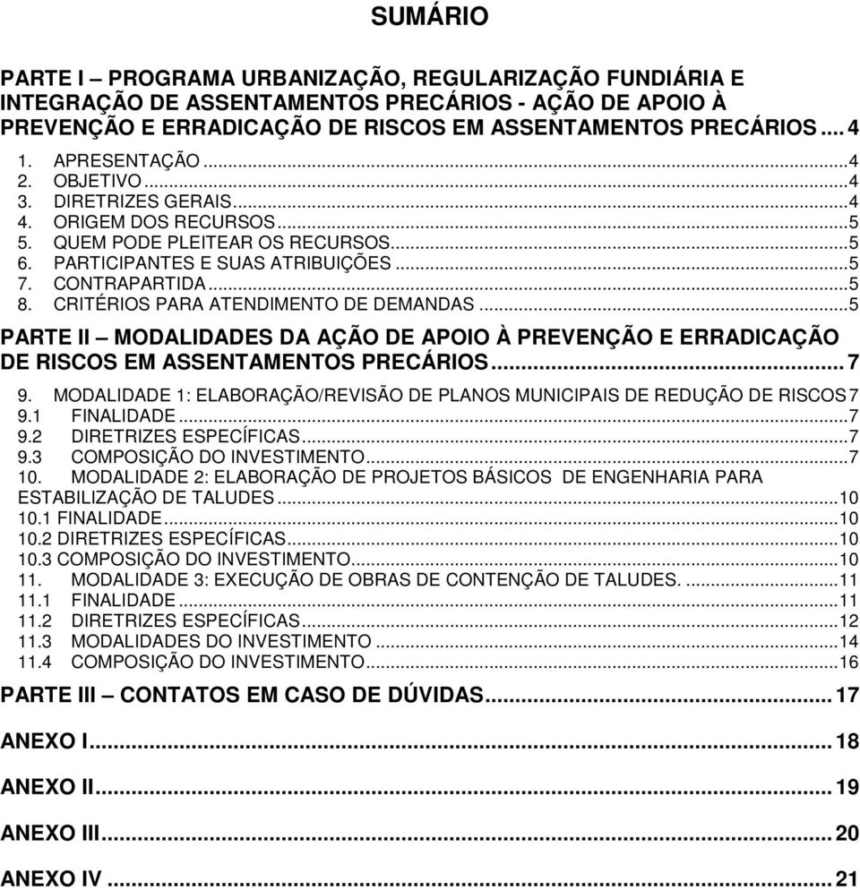 CRITÉRIOS PARA ATENDIMENTO DE DEMANDAS...5 PARTE II MODALIDADES DA AÇÃO DE APOIO À PREVENÇÃO E ERRADICAÇÃO DE RISCOS EM ASSENTAMENTOS PRECÁRIOS... 7 9.