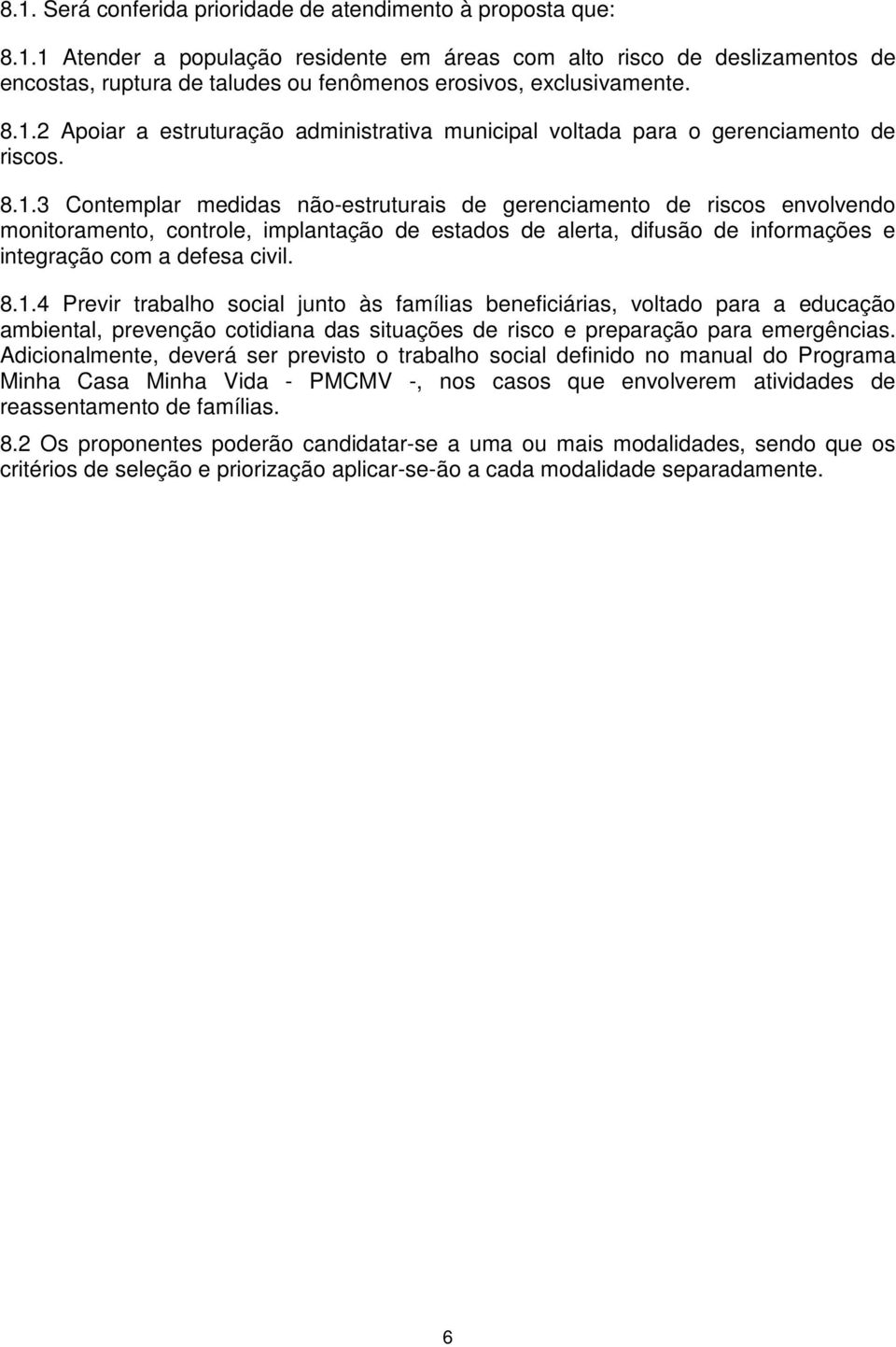 8.1.4 Previr trabalho social junto às famílias beneficiárias, voltado para a educação ambiental, prevenção cotidiana das situações de risco e preparação para emergências.