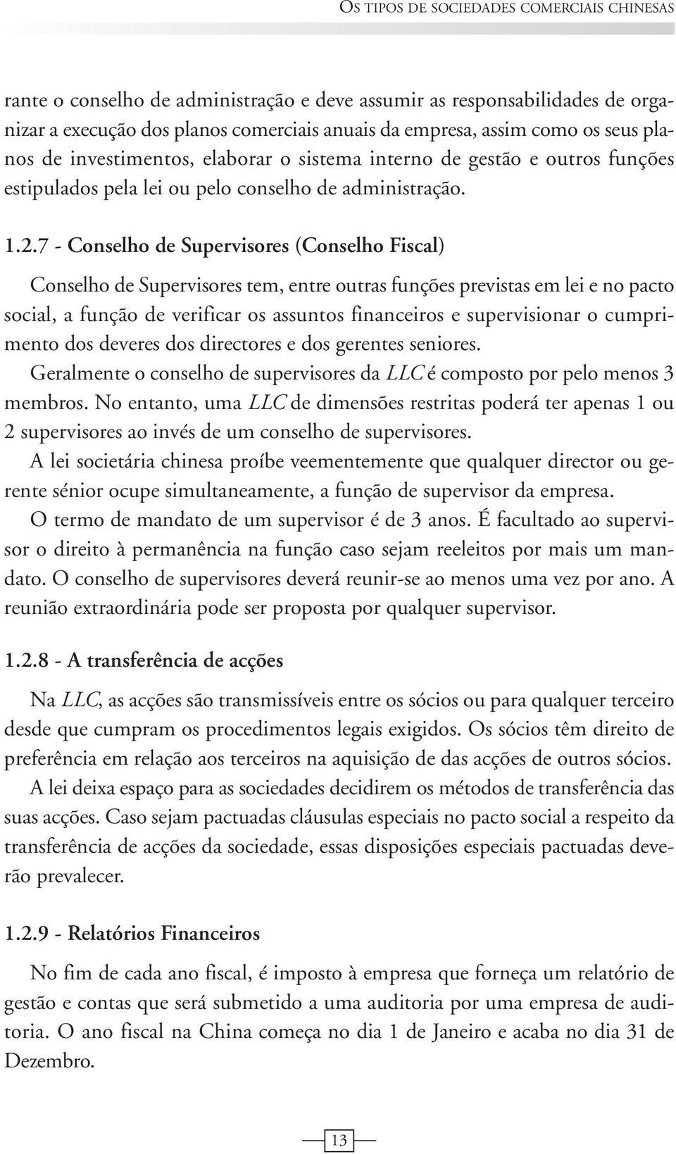 7 - Conselho de Supervisores (Conselho Fiscal) Conselho de Supervisores tem, entre outras funções previstas em lei e no pacto social, a função de verificar os assuntos financeiros e supervisionar o