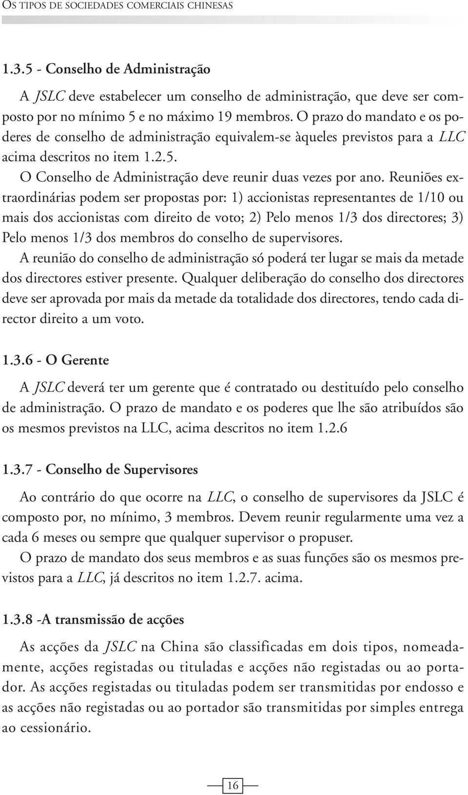 Reuniões extraordinárias podem ser propostas por: 1) accionistas representantes de 1/10 ou mais dos accionistas com direito de voto; 2) Pelo menos 1/3 dos directores; 3) Pelo menos 1/3 dos membros do