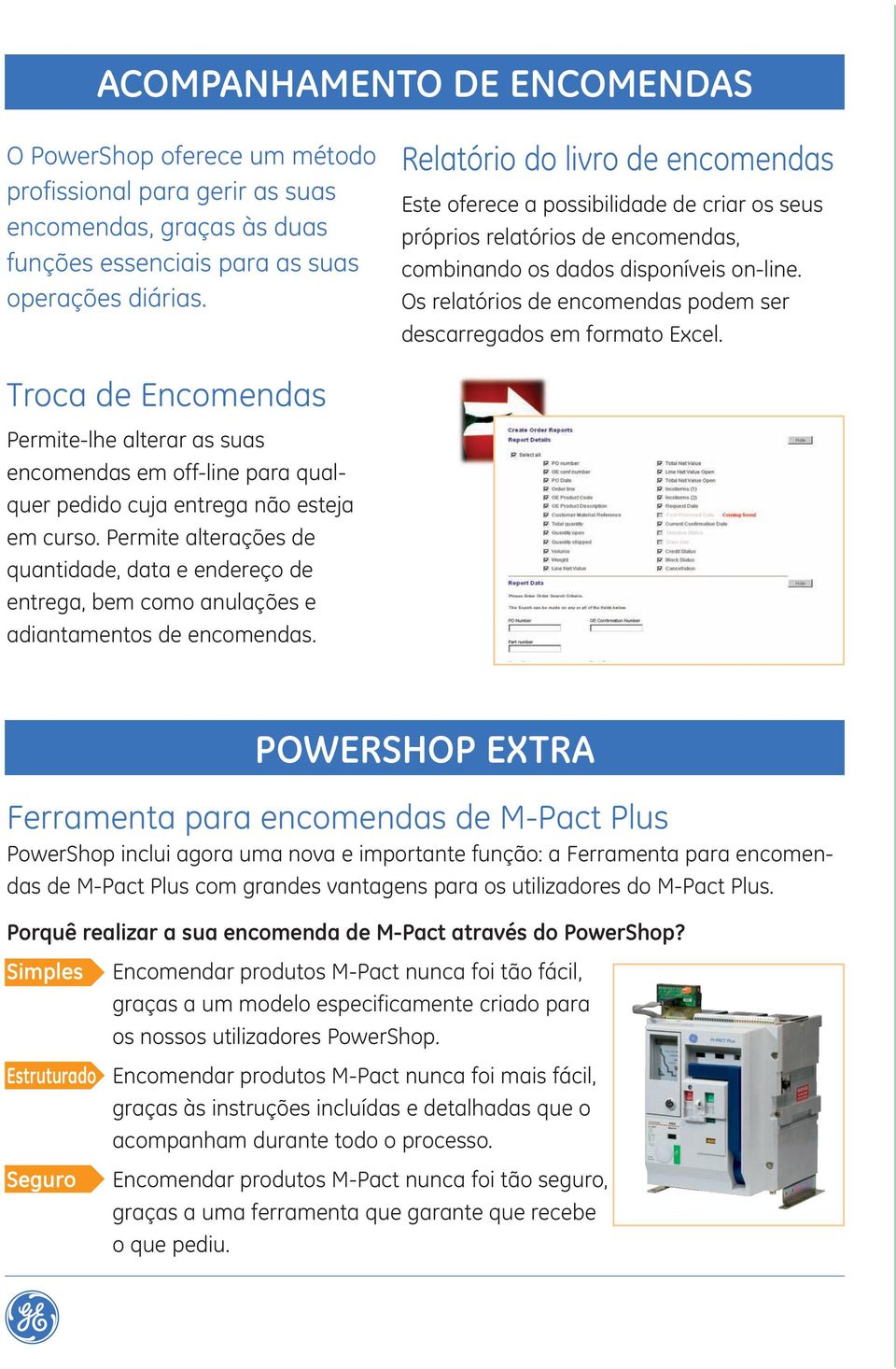 Os relatórios de encomendas podem ser descarregados em formato Excel. Troca de Encomendas Permite-lhe alterar as suas encomendas em off-line para qualquer pedido cuja entrega não esteja em curso.