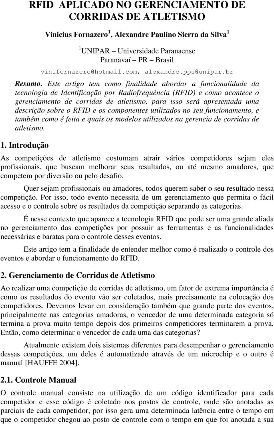 Este artigo tem como finalidade abordar a funcionalidade da tecnologia de Identificação por Radiofrequência (RFID) e como acontece o gerenciamento de corridas de atletismo, para isso será apresentada