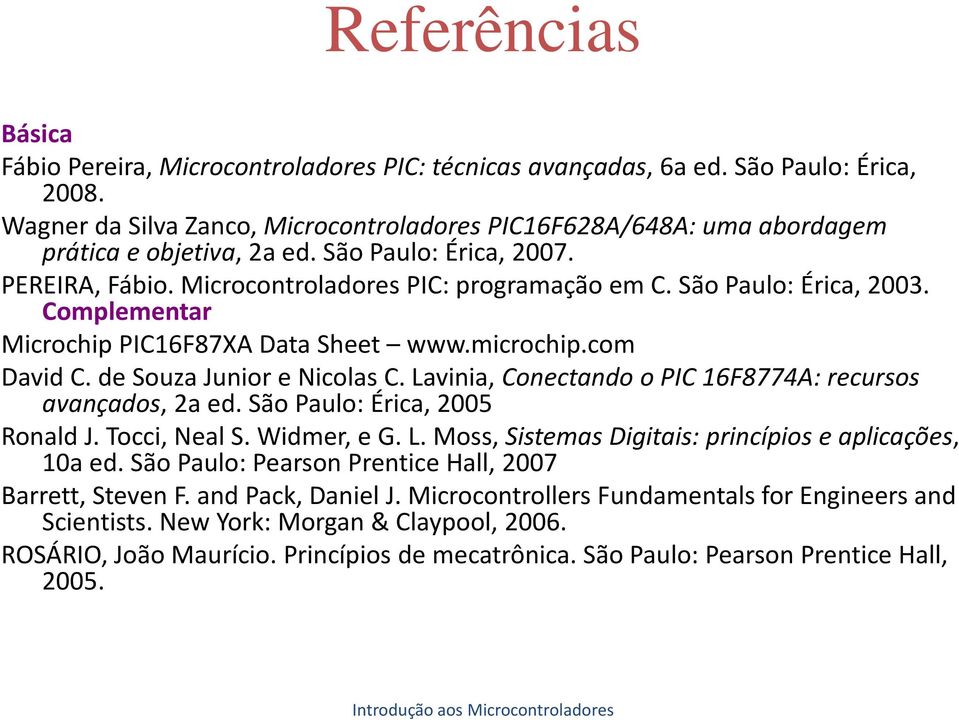 São Paulo: Érica, 2003. Complementar Microchip PIC16F87XA Data Sheet www.microchip.com David C. de Souza Junior e Nicolas C. Lavinia, Conectando o PIC 16F8774A: recursos avançados, 2a ed.