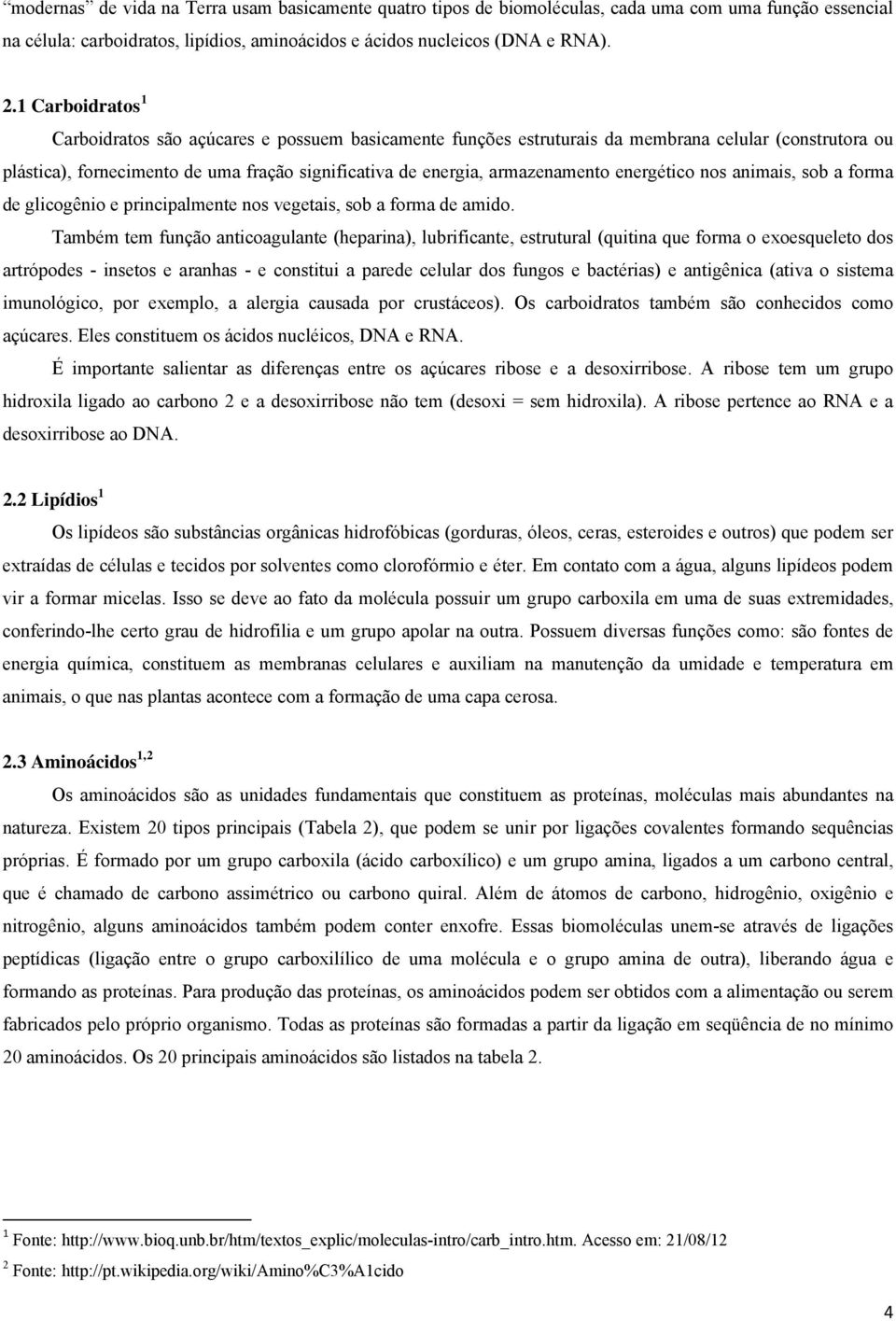 energético nos animais, sob a forma de glicogênio e principalmente nos vegetais, sob a forma de amido.