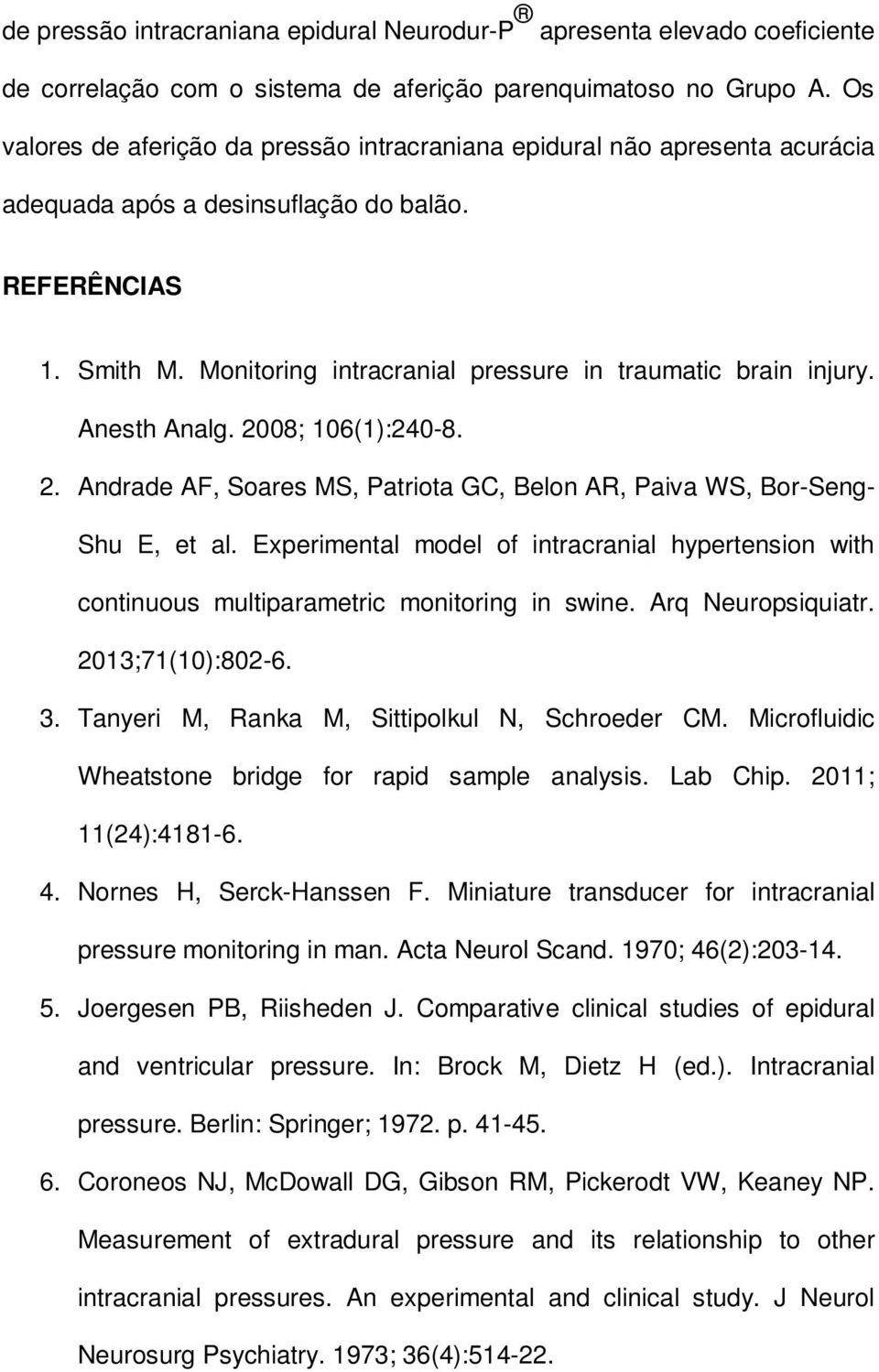 Monitoring intracranial pressure in traumatic brain injury. Anesth Analg. 2008; 106(1):240-8. 2. Andrade AF, Soares MS, Patriota GC, Belon AR, Paiva WS, Bor-Seng- Shu E, et al.