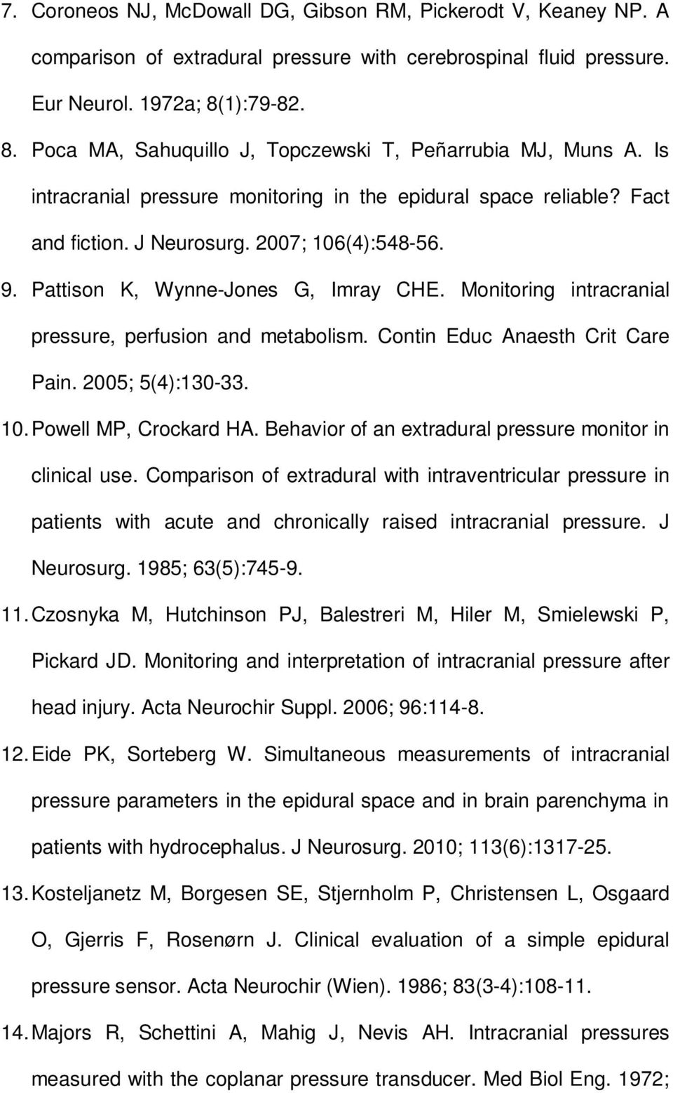 Pattison K, Wynne-Jones G, Imray CHE. Monitoring intracranial pressure, perfusion and metabolism. Contin Educ Anaesth Crit Care Pain. 2005; 5(4):130-33. 10. Powell MP, Crockard HA.