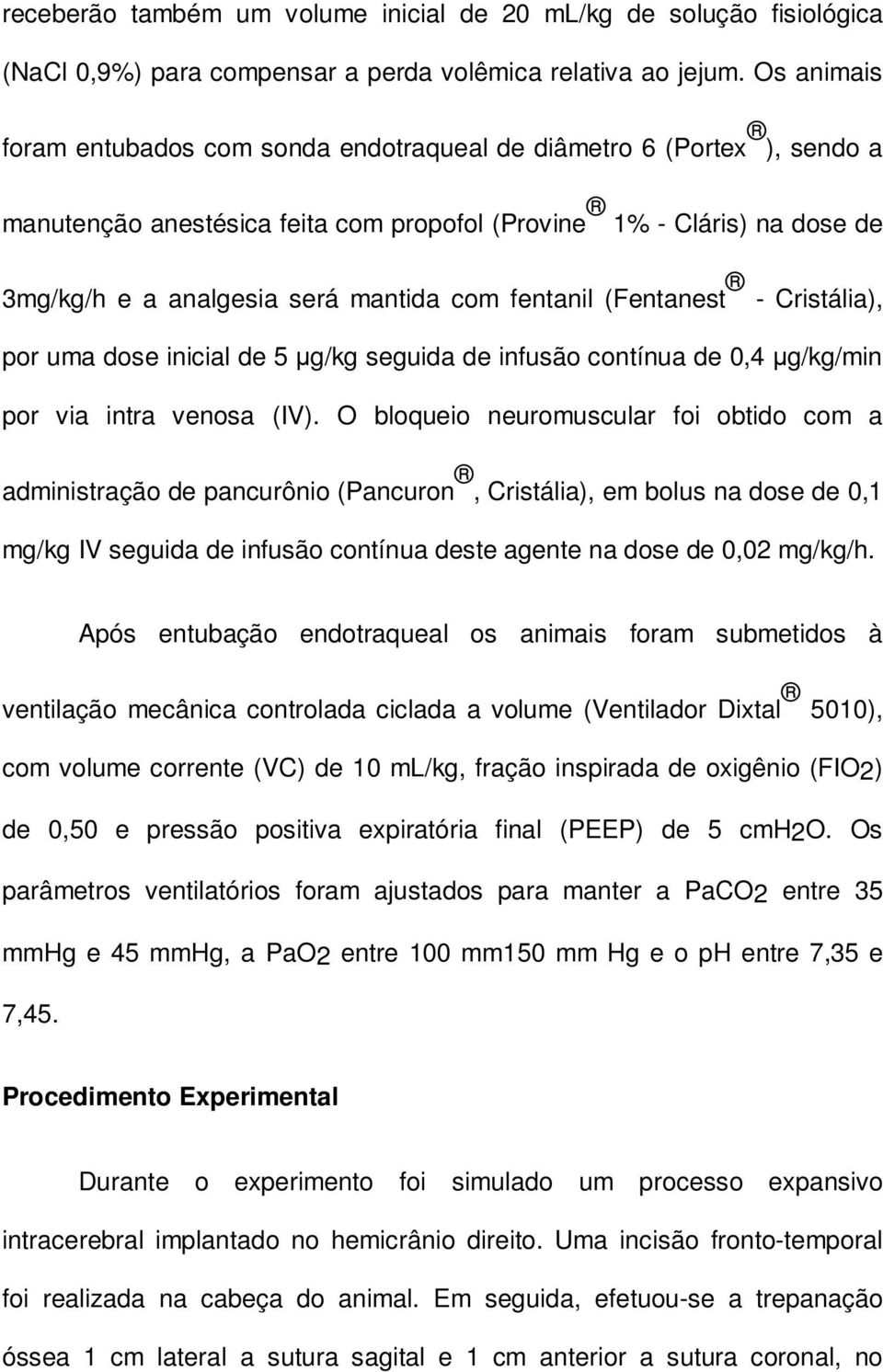 fentanil (Fentanest - Cristália), por uma dose inicial de 5 µg/kg seguida de infusão contínua de 0,4 µg/kg/min por via intra venosa (IV).