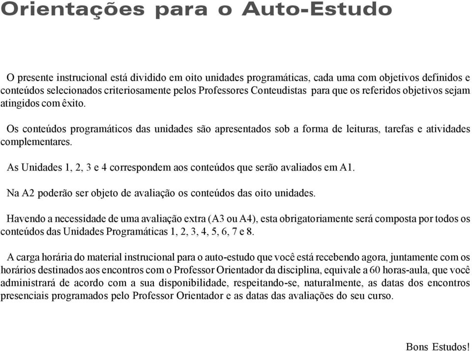 As Unidades 1, 2, 3 e 4 correspondem aos conteúdos que serão avaliados em A1. Na A2 poderão ser objeto de avaliação os conteúdos das oito unidades.