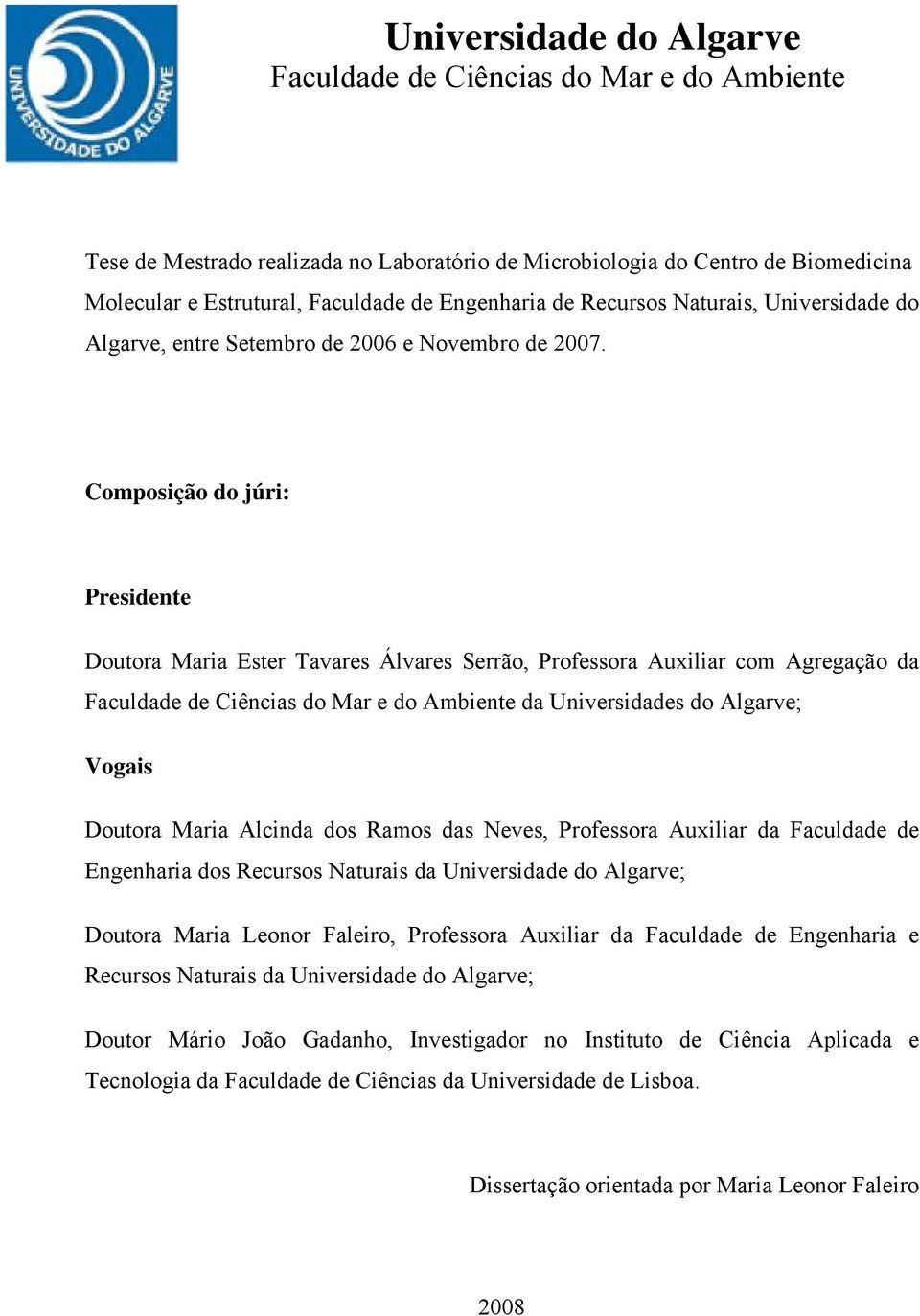 Composição do júri: Presidente Doutora Maria Ester Tavares Álvares Serrão, Professora Auxiliar com Agregação da Faculdade de Ciências do Mar e do Ambiente da Universidades do Algarve; Vogais Doutora