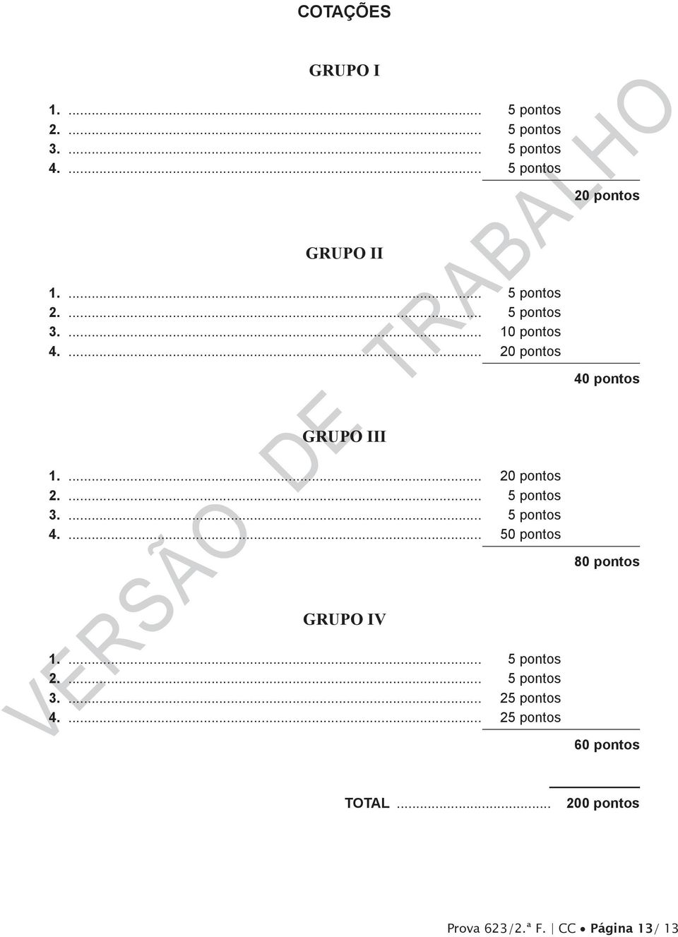 ... 5 pontos 3.... 5 pontos 4.... 50 pontos GRUPO IV 1.... 5 pontos 2.... 5 pontos 3.... 25 pontos 4.