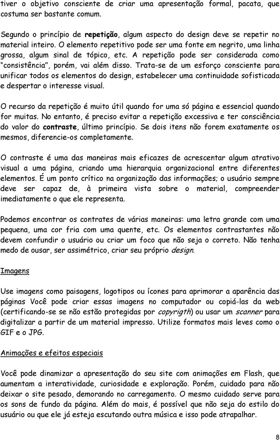 Trata-se de um esforço consciente para unificar todos os elementos do design, estabelecer uma continuidade sofisticada e despertar o interesse visual.