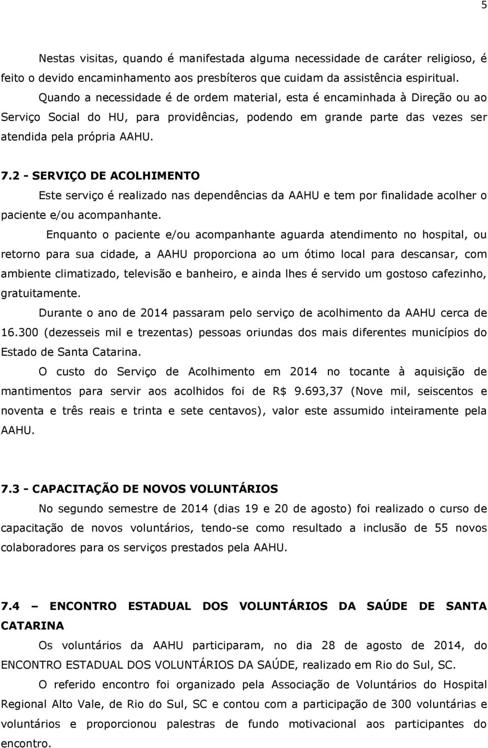 2 - SERVIÇO DE ACOLHIMENTO Este serviço é realizado nas dependências da AAHU e tem por finalidade acolher o paciente e/ou acompanhante.