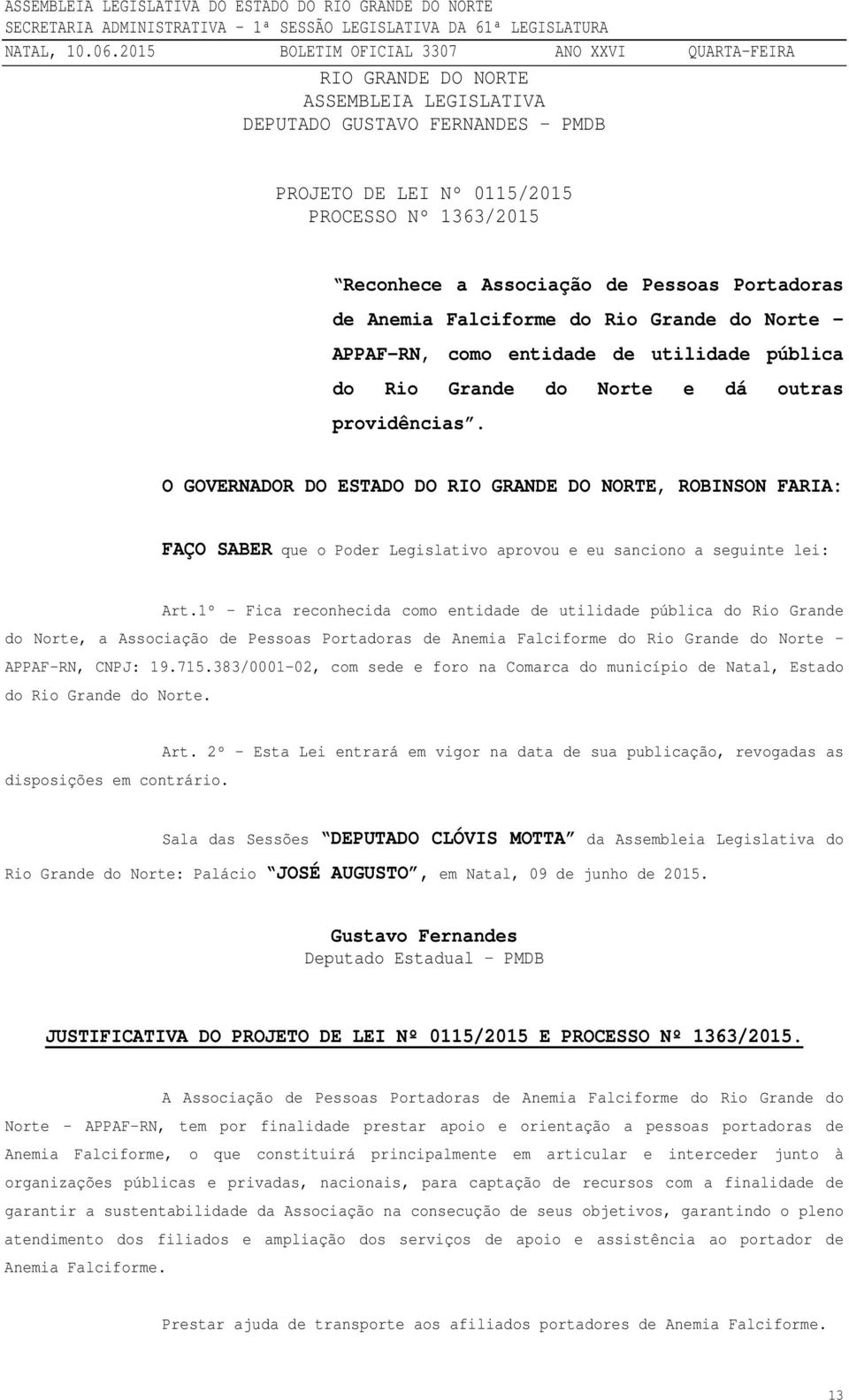 O GOVERNADOR DO ESTADO DO RIO GRANDE DO NORTE, ROBINSON FARIA: FAÇO SABER que o Poder Legislativo aprovou e eu sanciono a seguinte lei: Art.