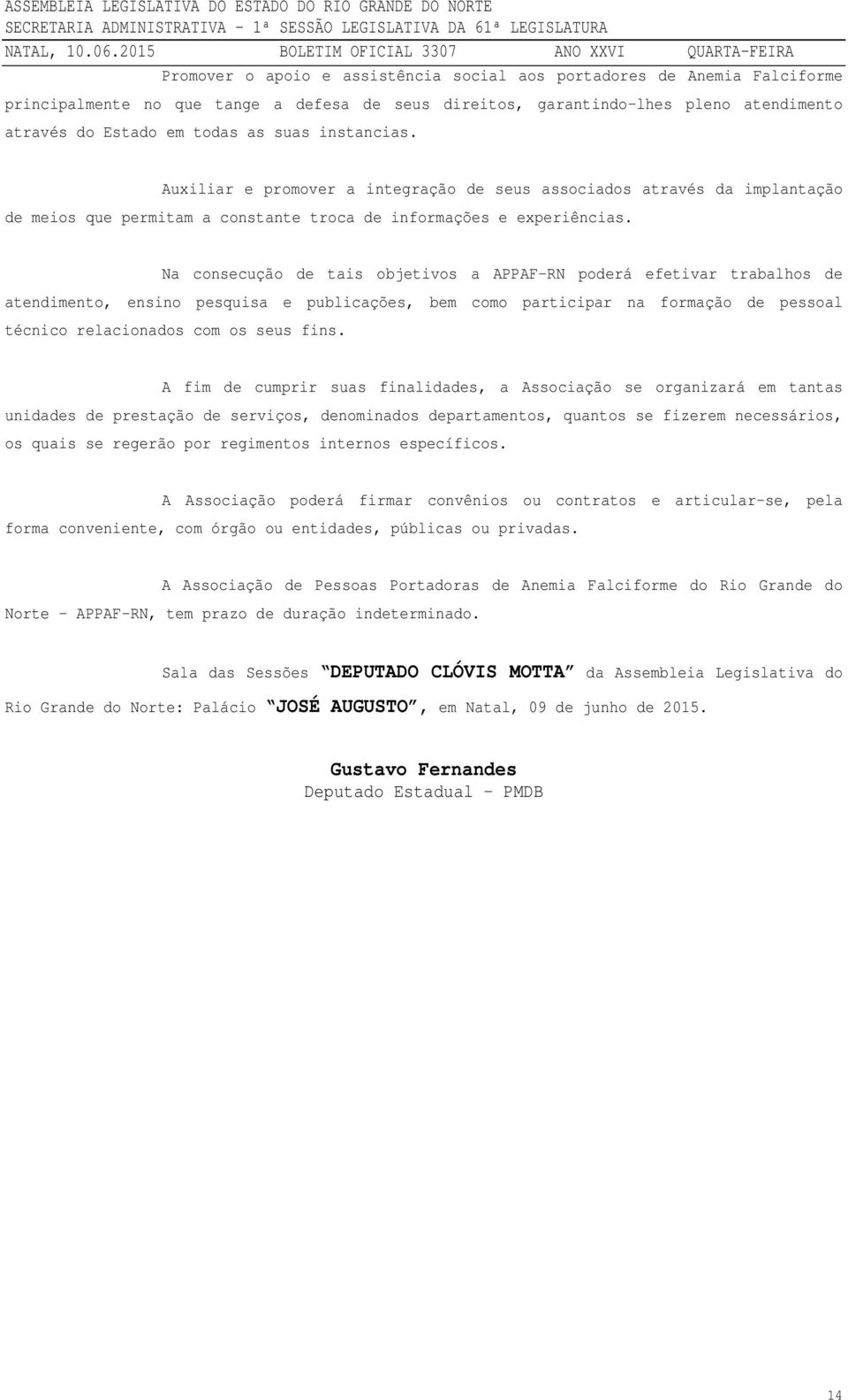 Na consecução de tais objetivos a APPAF-RN poderá efetivar trabalhos de atendimento, ensino pesquisa e publicações, bem como participar na formação de pessoal técnico relacionados com os seus fins.