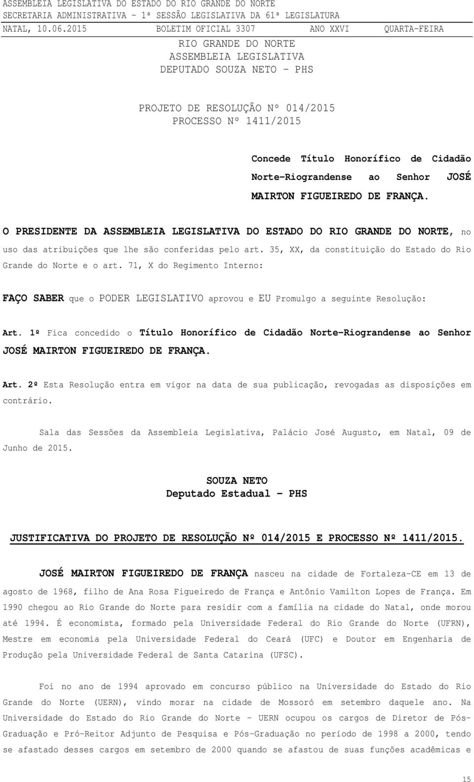 35, XX, da constituição do Estado do Rio Grande do Norte e o art. 71, X do Regimento Interno: FAÇO SABER que o PODER LEGISLATIVO aprovou e EU Promulgo a seguinte Resolução: Art.