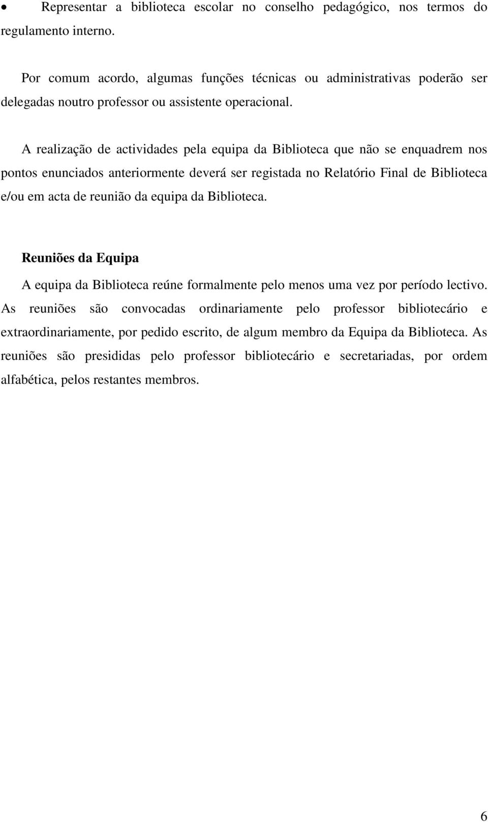 A realização de actividades pela equipa da Biblioteca que não se enquadrem nos pontos enunciados anteriormente deverá ser registada no Relatório Final de Biblioteca e/ou em acta de reunião da equipa