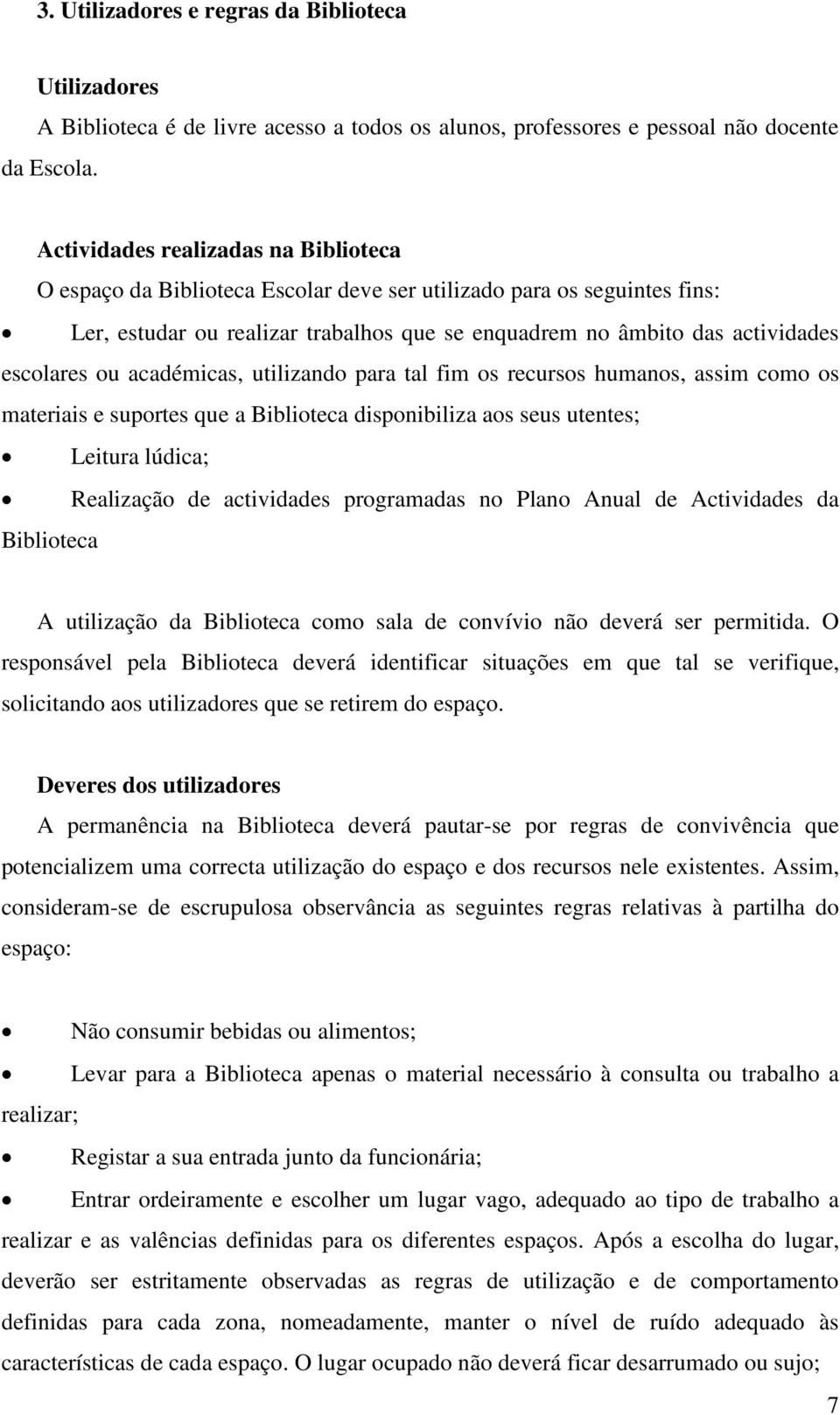 ou académicas, utilizando para tal fim os recursos humanos, assim como os materiais e suportes que a Biblioteca disponibiliza aos seus utentes; Leitura lúdica; Realização de actividades programadas